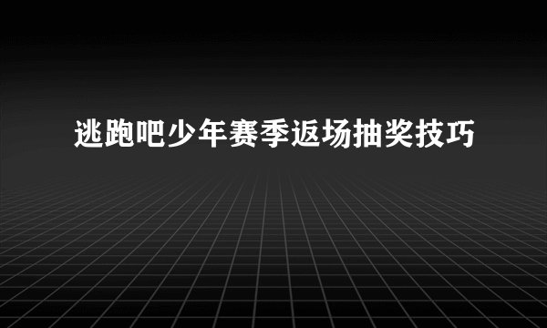 逃跑吧少年赛季返场抽奖技巧