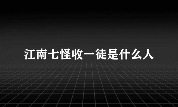 江南七怪收一徒是什么人