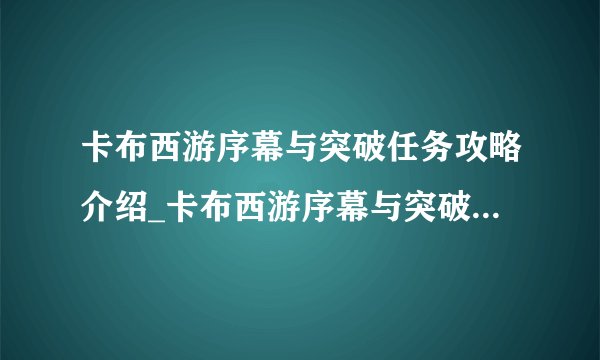 卡布西游序幕与突破任务攻略介绍_卡布西游序幕与突破任务攻略是什么