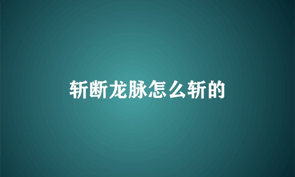 斩断龙脉怎么斩的