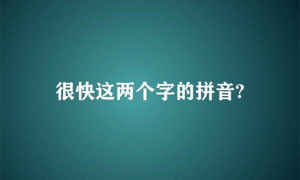 很快这两个字的拼音?