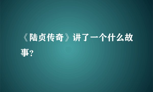 《陆贞传奇》讲了一个什么故事？