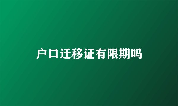 户口迁移证有限期吗