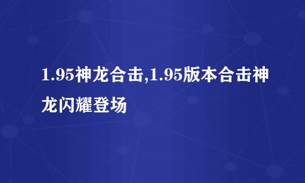 1.95神龙合击,1.95版本合击神龙闪耀登场
