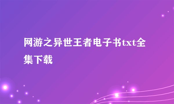 网游之异世王者电子书txt全集下载