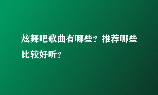 炫舞吧歌曲有哪些？推荐哪些比较好听？