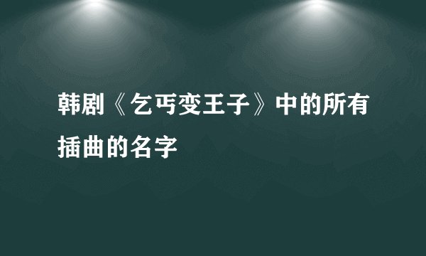 韩剧《乞丐变王子》中的所有插曲的名字