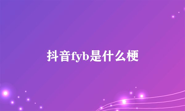 抖音fyb是什么梗