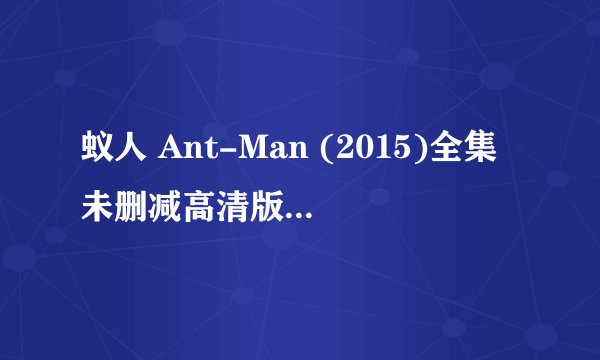 蚁人 Ant-Man (2015)全集未删减高清版免费下载
