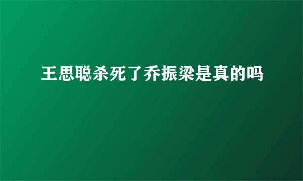 王思聪杀死了乔振梁是真的吗