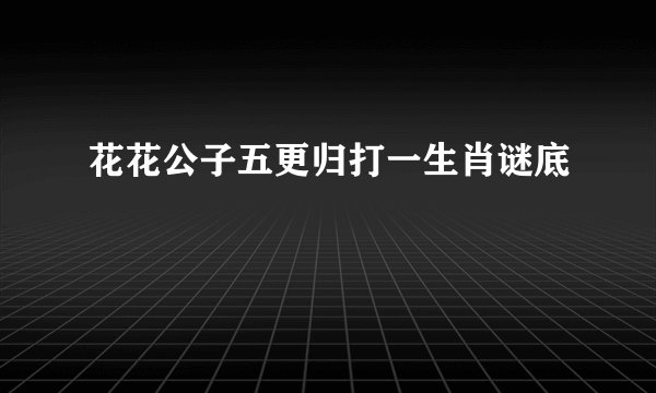 花花公子五更归打一生肖谜底