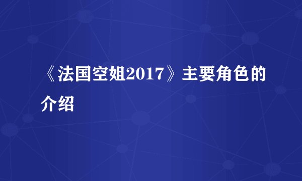 《法国空姐2017》主要角色的介绍