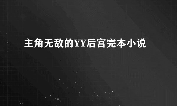 主角无敌的YY后宫完本小说