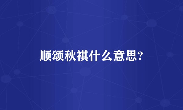顺颂秋祺什么意思?