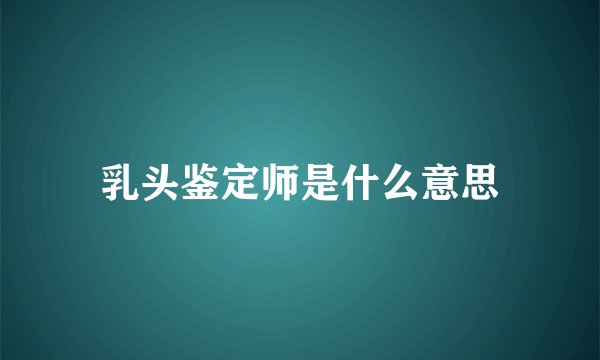 乳头鉴定师是什么意思