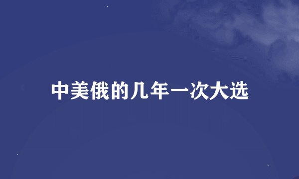 中美俄的几年一次大选