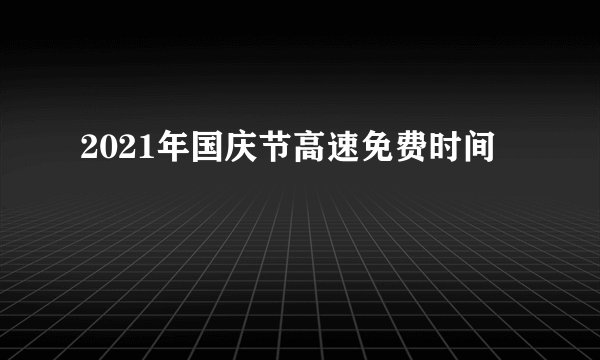2021年国庆节高速免费时间
