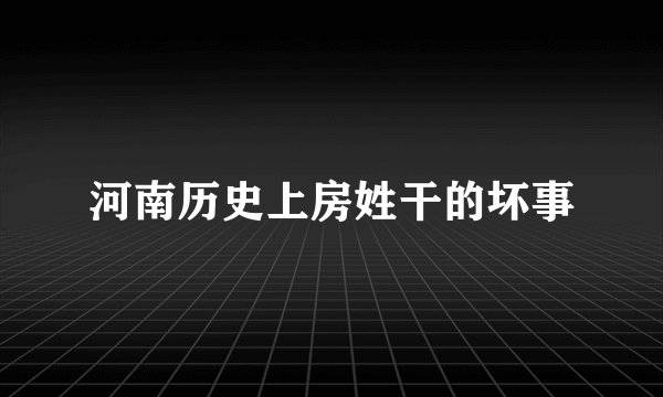 河南历史上房姓干的坏事