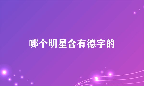 哪个明星含有德字的