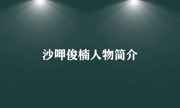 沙呷俊楠人物简介
