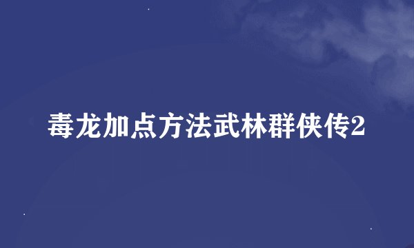 毒龙加点方法武林群侠传2