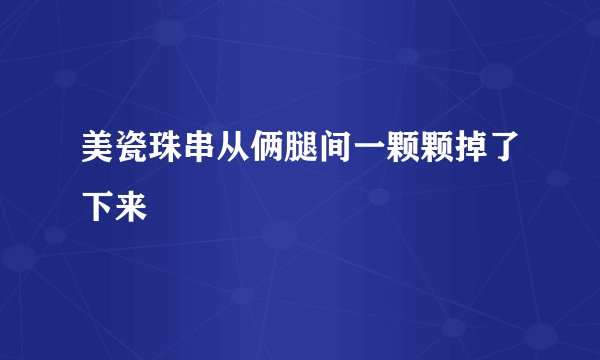 美瓷珠串从俩腿间一颗颗掉了下来