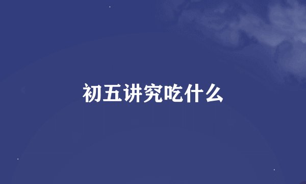 初五讲究吃什么
