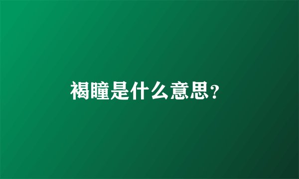 褐瞳是什么意思？