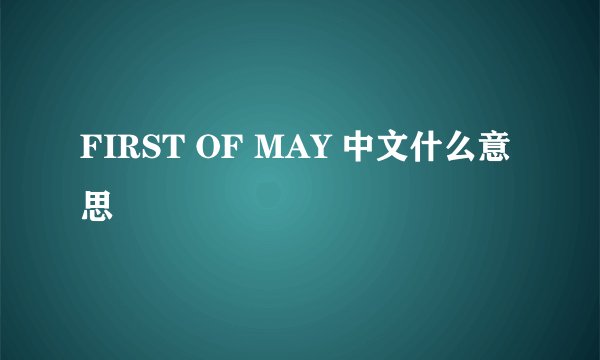 FIRST OF MAY 中文什么意思
