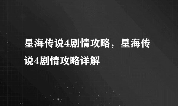 星海传说4剧情攻略,星海传说4剧情攻略详解