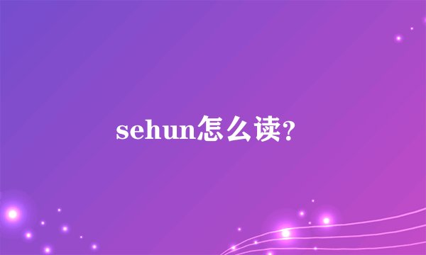 sehun怎么读？