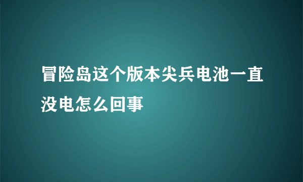 冒险岛这个版本尖兵电池一直没电怎么回事