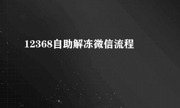 12368自助解冻微信流程