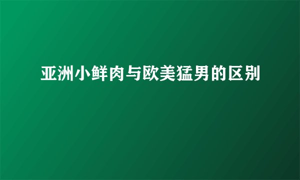 亚洲小鲜肉与欧美猛男的区别