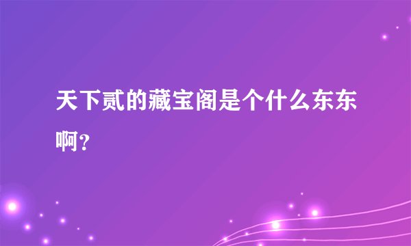 天下贰的藏宝阁是个什么东东啊？