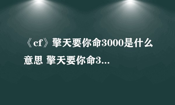 《cf》擎天要你命3000是什么意思 擎天要你命3000介绍