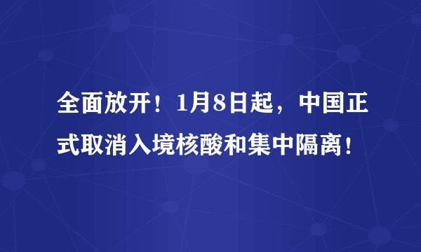 全面放开！1月8日起，中国正式取消入境核酸和集中隔离！
