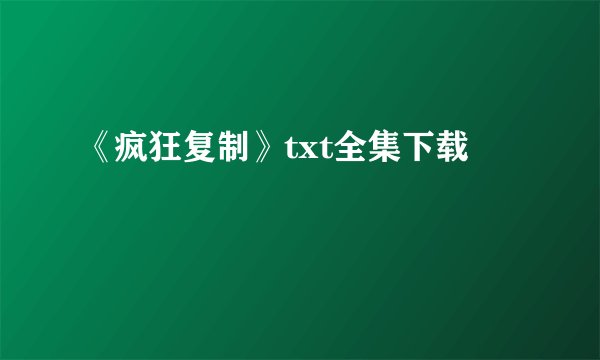 《疯狂复制》txt全集下载