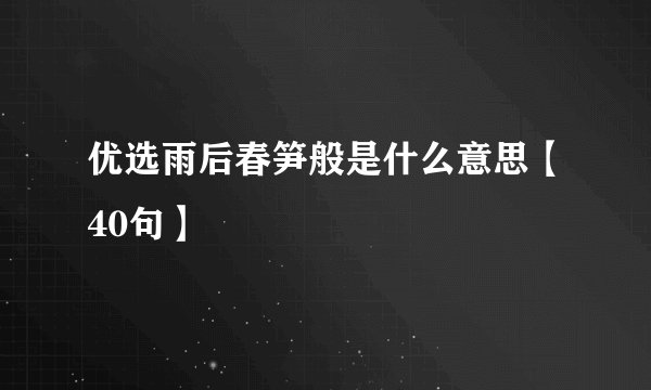 优选雨后春笋般是什么意思【40句】