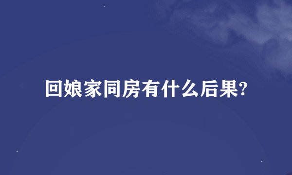 回娘家同房有什么后果?