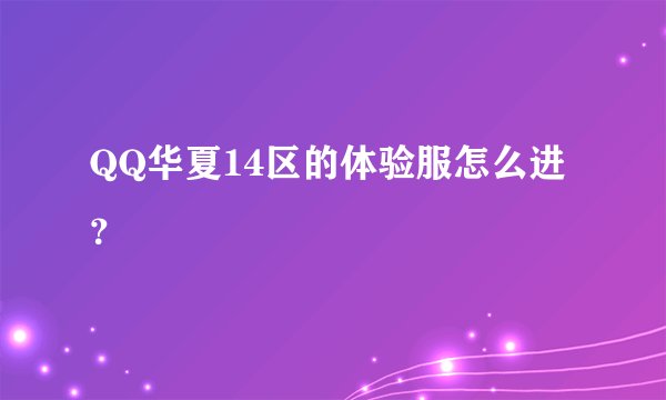 QQ华夏14区的体验服怎么进？