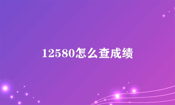 12580怎么查成绩