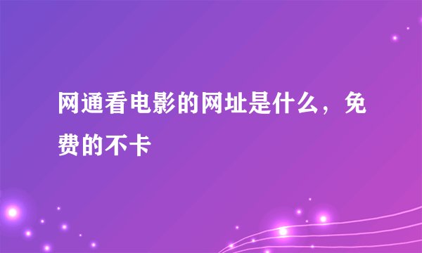 网通看电影的网址是什么，免费的不卡