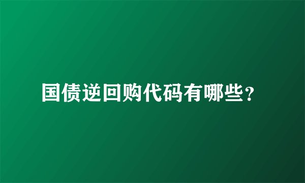 国债逆回购代码有哪些？