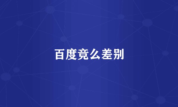百度竞么差别