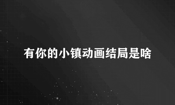 有你的小镇动画结局是啥