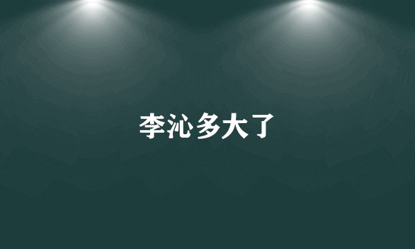 李沁多大了