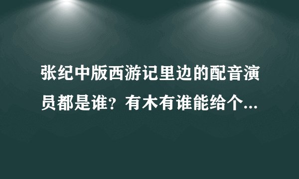 张纪中版西游记里边的配音演员都是谁？有木有谁能给个明细出来？