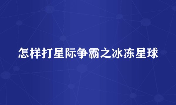 怎样打星际争霸之冰冻星球