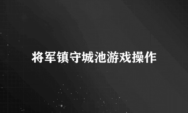 将军镇守城池游戏操作